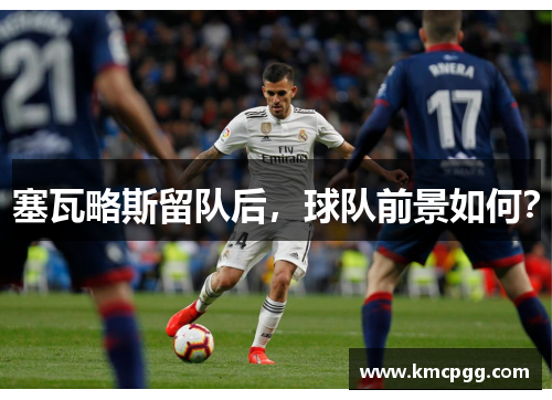 塞瓦略斯留队后,球队前景如何? 塞瓦略斯留队后,球队前景如何?