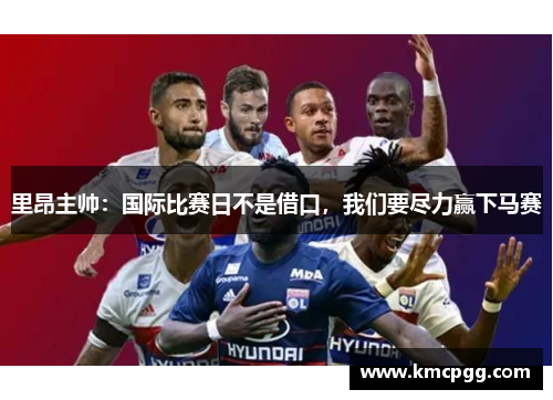 里昂主帅：国际比赛日不是借口，我们要尽力赢下马赛