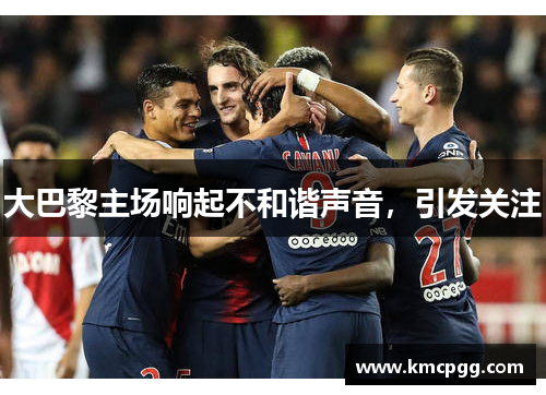 大巴黎主场响起不和谐声音，引发关注